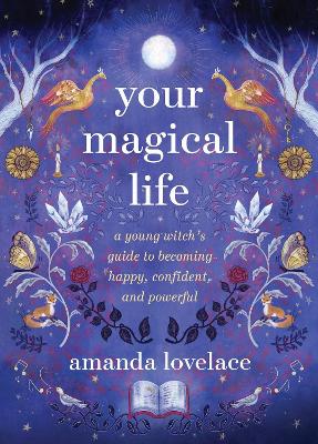 Your Magical Life: A Young Witch's Guide to Becoming Happy, Confident, and Powerful book