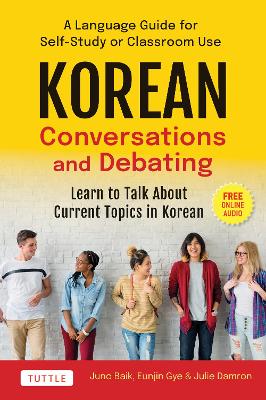 Korean Conversations and Debating: A Language Guide for Self-Study or Classroom Use--Learn to Talk About Current Topics in Korean (With Companion Online Audio) book