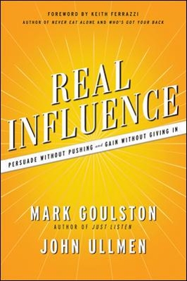 Real Influence: Persuade Without Pushing and Gain Without Giving In by Mark Goulston