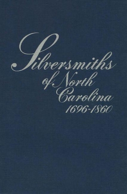 Silversmiths of North Carolina, 1696-1860 book