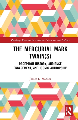 The Mercurial Mark Twain(s): Reception History, Audience Engagement, and Iconic Authorship book