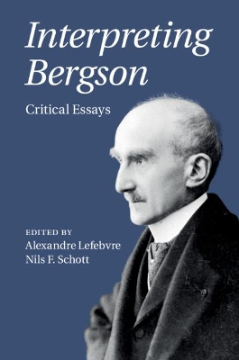 Interpreting Bergson: Critical Essays by Alexandre Lefebvre