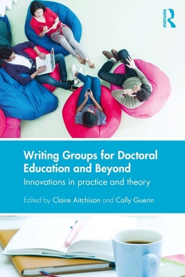 Writing Groups for Doctoral Education and Beyond: Innovations in practice and theory by Claire Aitchison