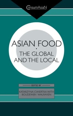 Asian Food: The Global and the Local by Katarzyna J. Cwiertka