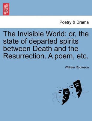 The Invisible World: Or, the State of Departed Spirits Between Death and the Resurrection. a Poem, Etc. book