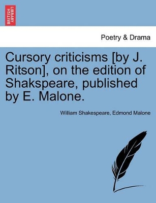 Cursory Criticisms [By J. Ritson], on the Edition of Shakspeare, Published by E. Malone. by William Shakespeare