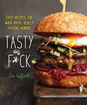 Tasty as F*ck: Easy Recipes for When You're Really F*cking Hungry book