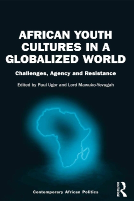 African Youth Cultures in a Globalized World: Challenges, Agency and Resistance by Paul Ugor