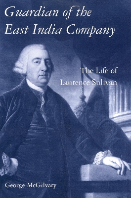 Guardian of The East India Company: The Life of Laurence Sulivan by George McGilvary