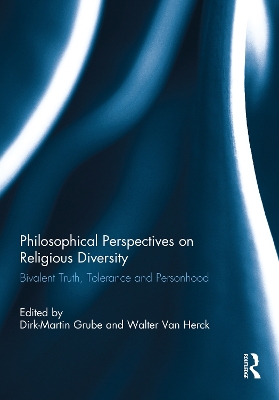 Philosophical Perspectives on Religious Diversity: Bivalent Truth, Tolerance and Personhood by Dirk-Martin Grube