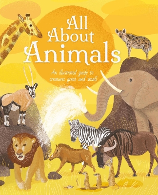 All About Animals: An Illustrated Guide to Creatures Great and Small book