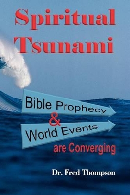 Spiritual Tsunami: Biblical Prophecy and World Events are Converging by Dr. Fred Thompson