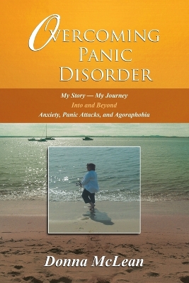 Overcoming Panic Disorder: My Story-My Journey Into and Beyond Anxiety, Panic Attacks, and Agoraphobia book