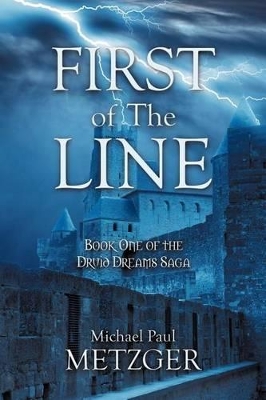 First of The Line: Book One of the Druid Dreams Saga by Michael Paul Metzger