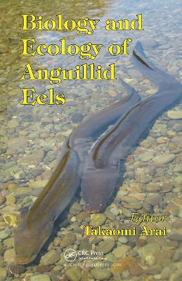 Biology and Ecology of Anguillid Eels by Takaomi Arai