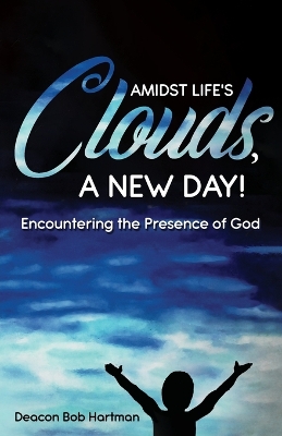 Amidst Life's Clouds, a New Day: Encountering the Presence of God book