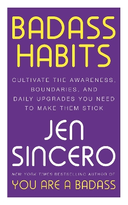 Badass Habits: Cultivate the Awareness, Boundaries, and Daily Upgrades You Need to Make Them Stick by Jen Sincero