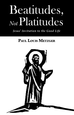 Beatitudes, Not Platitudes: Jesus' Invitation to the Good Life book