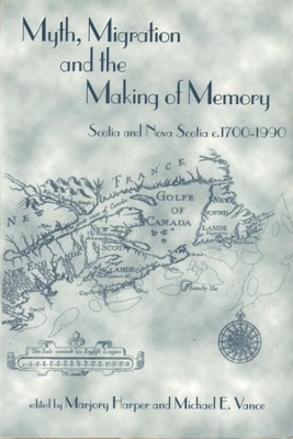 Myth, Migration and the Making of Memory: Scotia and Nova Scotia, c.1700-1990 book