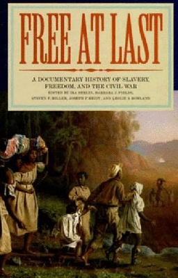 Free at Last: A Documentary History of Slavery, Freedom, and the Civil War by Ira Berlin