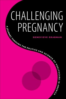 Challenging Pregnancy: A Journey through the Politics and Science of Healthcare in America book