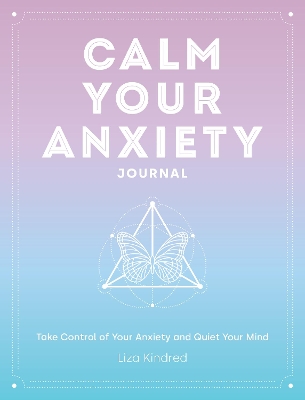 Calm Your Anxiety Journal: Take Control of Your Anxiety and Quiet Your Mind book