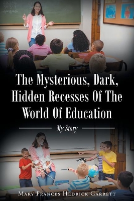 Mysterious, Dark, Hidden Recesses of the World of Education book