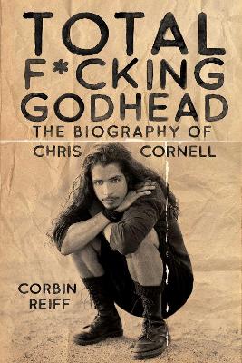 Total F*cking Godhead: The Biography of Chris Cornell book