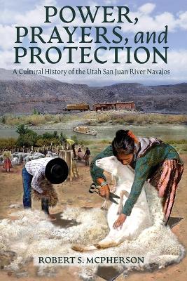 Power, Prayers, and Protection: A Cultural History of the Utah San Juan River Navajo book
