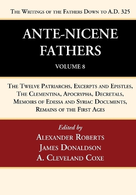 Ante-Nicene Fathers: Translations of the Writings of the Fathers Down to A.D. 325, Volume 8 book