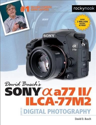 David Busch's Sony Alpha A77 II/Ilca-77m2 Guide to Digital Photography book