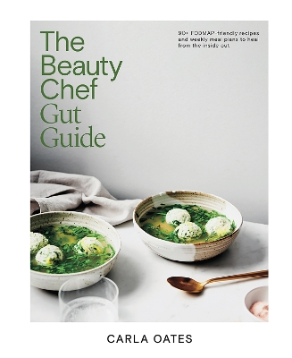 The The Beauty Chef Gut Guide: 90+ FODMAP-friendly Recipes and Weekly Meal Plans to Heal from the Inside Out by Carla Oates