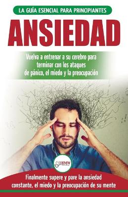 Ansiedad: Reacondicione su cerebro ansioso y termine con los ataques de pánico - finalmente pare y controle su ansiedad, miedo y preocupación constante (Libro en español / Anxiety Spanish Book) book