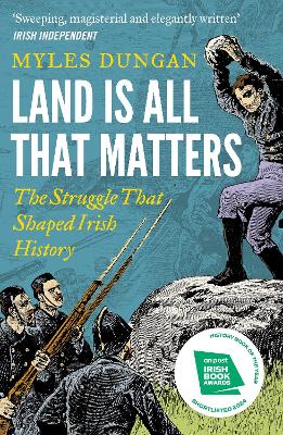 Land Is All That Matters: The Struggle That Shaped Irish History by Myles Dungan