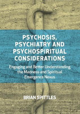 Psychosis, Psychiatry and Psychospiritual Considerations: Engaging and Better Understanding the Madness and Spiritual Emergence Nexus book