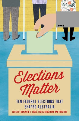 Elections Matter: Ten Federal Elections that Shaped Australia by Frank Bongiorno