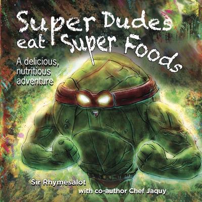 Super Dudes Eat Super Foods: A delicious, nutritious adventure by Sir Rhymesalot