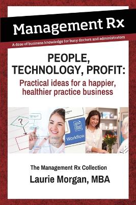 People, Technology, Profit: Practical Ideas for a Happier, Healthier Practice Business: Practical Ideas for a Happier, Healthier Practice Business: The Management Rx Collection book