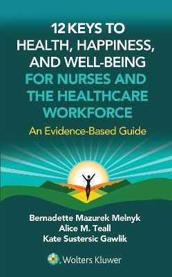 12 Keys to Health, Happiness, and Well-Being for Nurses and the Healthcare Workforce: An Evidence-Based Guide book