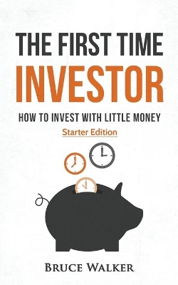 The First Time Investor: How to Invest with Little Money book