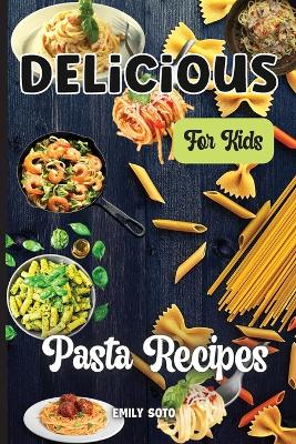 Delicious Dinner Recipes For Kids: Quick and Easy Dinner Recipes Your Kids Will Love book