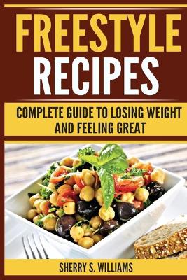 Freestyle Recipes: Complete Guide To Losing Weight And Feeling Great book