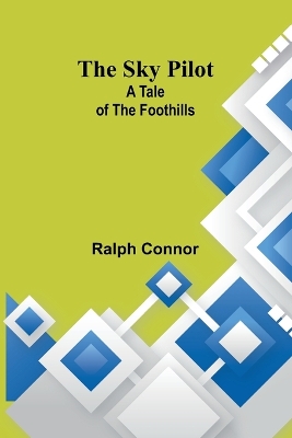 The Sky Pilot: A Tale of the Foothills by Ralph Connor