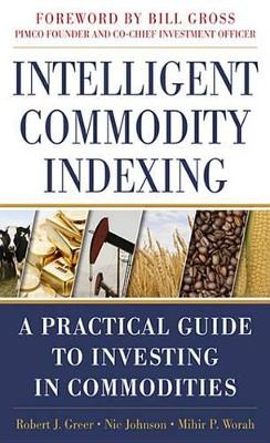 Intelligent Commodity Indexing: A Practical Guide to Investing in Commodities by Robert Greer
