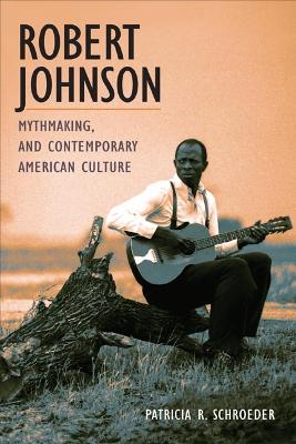 Robert Johnson, Mythmaking, and Contemporary American Culture book