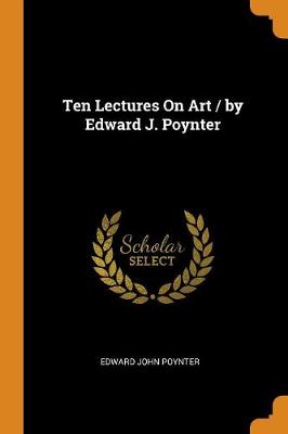 Ten Lectures on Art / By Edward J. Poynter book