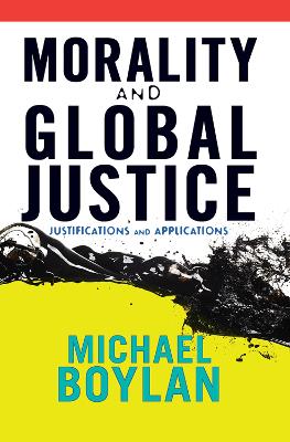 Morality and Global Justice: Justifications and Applications by Michael Boylan