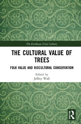 The Cultural Value of Trees: Folk Value and Biocultural Conservation by Jeffrey Wall