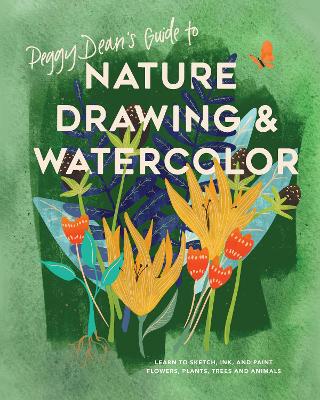 Peggy Dean's Guide to Nature Drawing: Learn to Sketch, Ink, and Paint Flowers, Plants, Tress, and Animals book