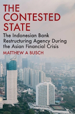 The Contested State: The Indonesian Bank Restructuring Agency during the Asian Financial Crisis book